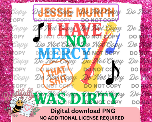 Jessie Murph PNG – I Have No Mercy That Sh*t Was Dirty Digital Download, Bold Country Music Lyric Shirt Design PNG