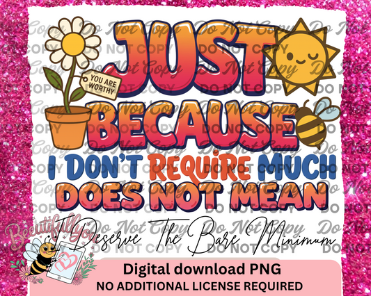 Just Because I Don’t Require Much Doesn’t Mean I Deserve the Bare Minimum, Digital Download, Cute Empowerment Design