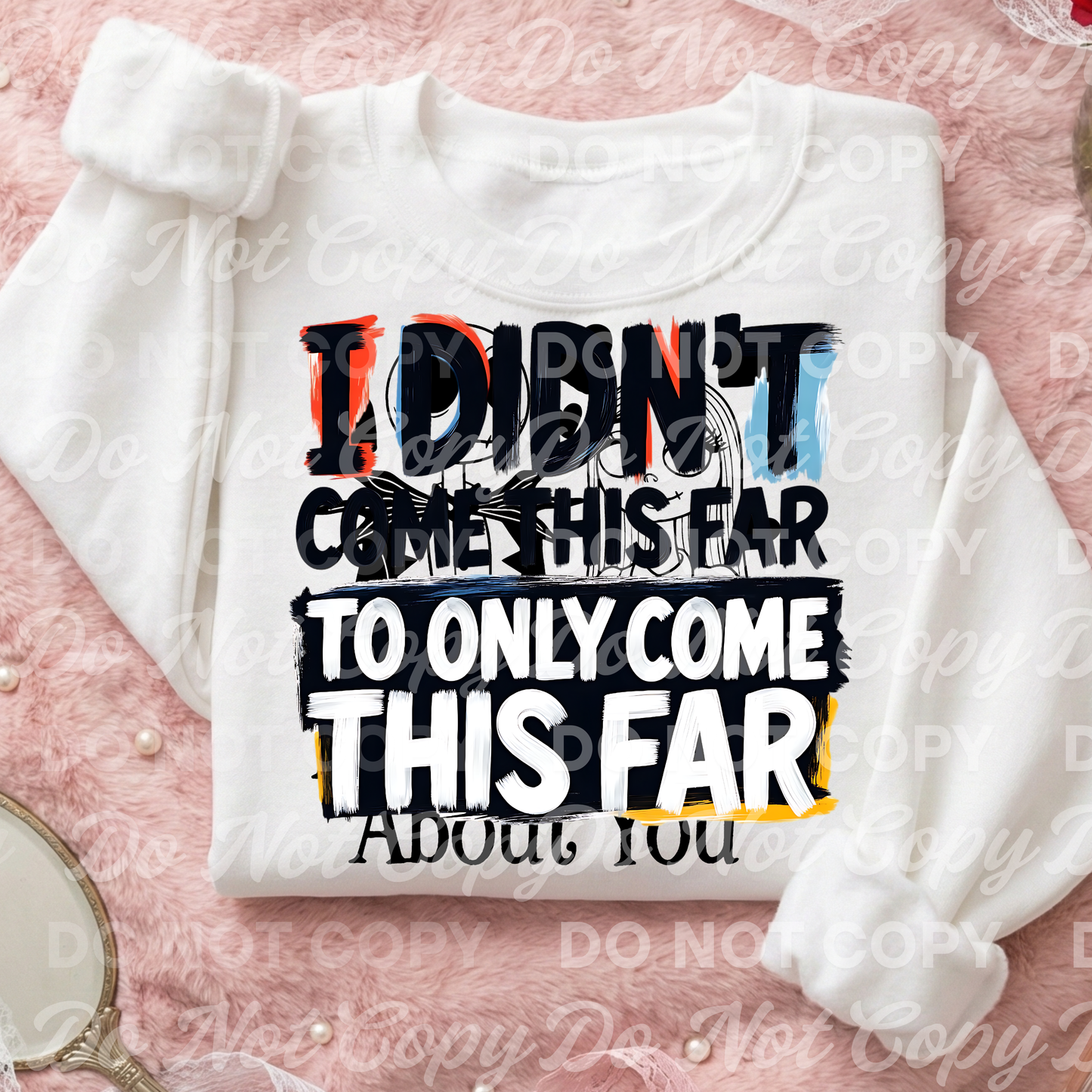 I Didn’t Come This Far to Only Come This Far PNG | Motivational Quote Shirt Design | Bold Brush Text | Physical Product Ready