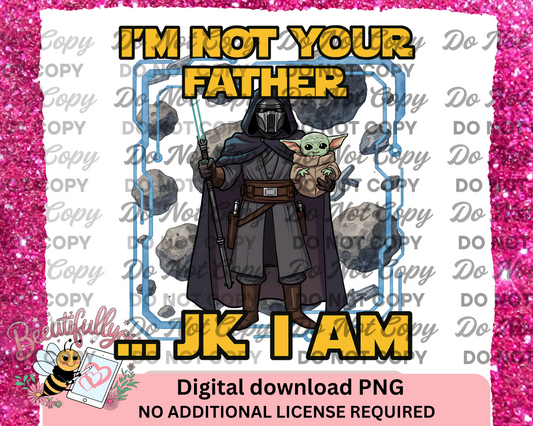 I’m Not Your Father... JK I Am,  Digital Download, Mandalorian Inspired Father’s Day Design