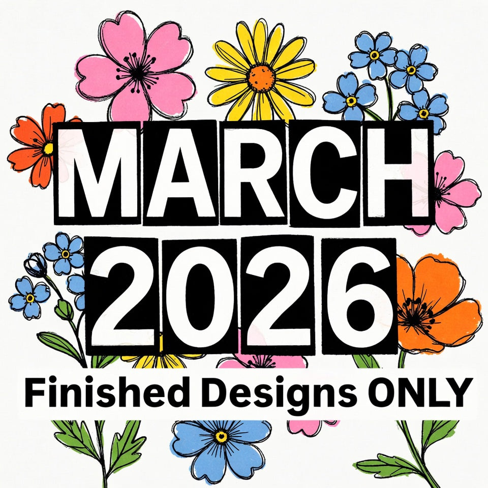 March 2026 Finished Designs ONLY