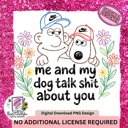 Me and My Dog Talk Sh*t About You | Funny Dog Lover PNG Design | Ready-to-Use Digital Download