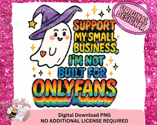 Support My Small Business – I’m Not Built for OnlyFans | Funny Witchy Ghost PNG Design | No Additional License Required