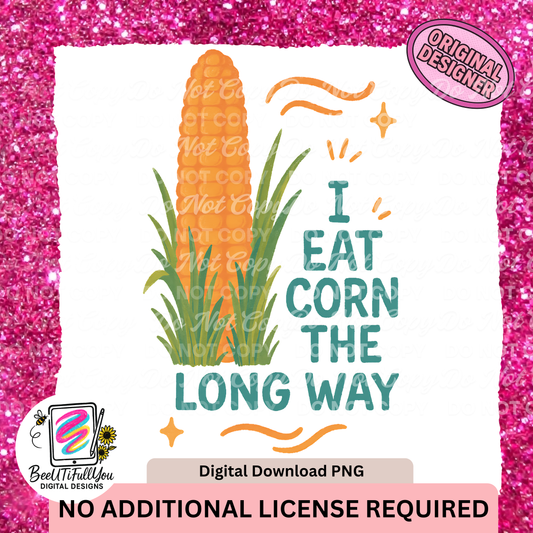 Custom Design Request for Margaret | “I Eat Corn the Long Way” | Exclusive Digital Download PNG