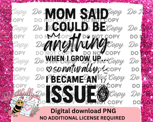 Mom Said I Could Be Anything So I Became an Issue,  Digital Design, Black Handwritten Quote Clipart, Transparent Background