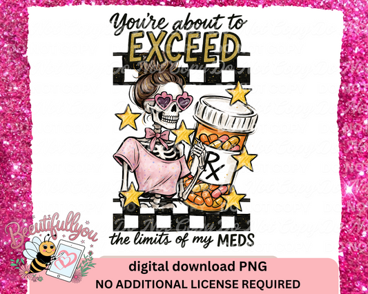You're About to Exceed the Limits of My Meds PNG | Funny Sarcastic Skeleton Digital Download | Mental Health Humor Shirt Design