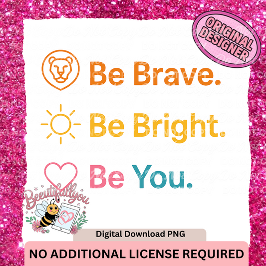 Be Brave. Be Bright. Be You. PNG