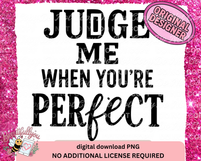 Judge Me When You're Perfect PNG | Sassy Digital Download Design for Shirts, Tumblers, and Crafts