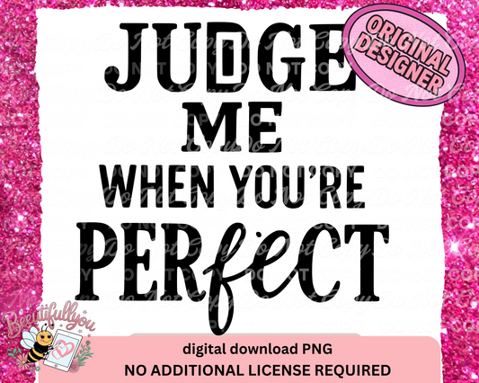 Judge Me When You're Perfect PNG | Sassy Digital Download Design for Shirts, Tumblers, and Crafts