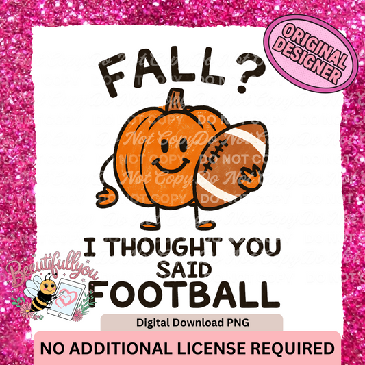 Fall? I Thought You Said Football | Funny Pumpkin PNG Design | No Additional License Required