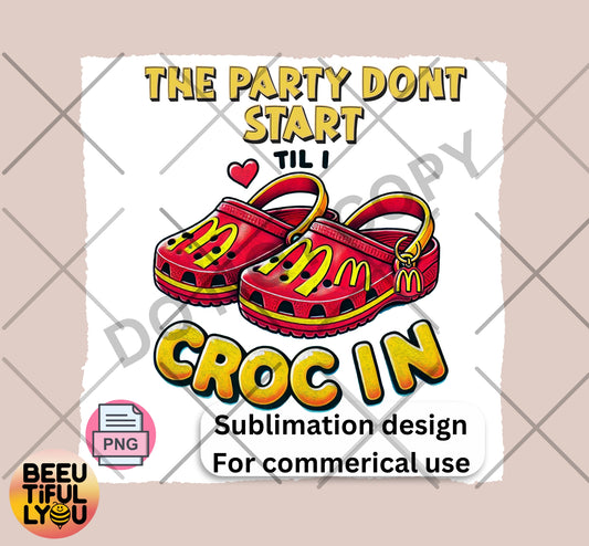 The Party Don’t Start Til I Croc In PNG | Funny Crocs Sublimation Design | Holiday Humor Art