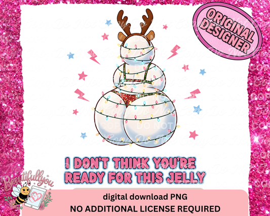 I Don't Think You're Ready for This Jelly PNG| Christmas Humor| Sassy and Cute