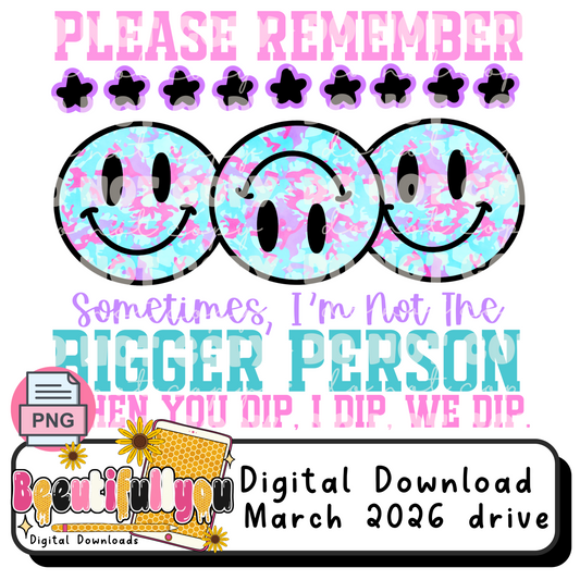 Please Remember Sometimes I’m Not the Bigger Person PNG | Funny Sarcastic Shirt Design | When You Dip I Dip We Dip | Trendy Graphic