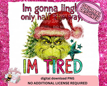 I'm Gonna Jingle Only Half the Way, I'm Tired PNG| Grinchy Christmas design