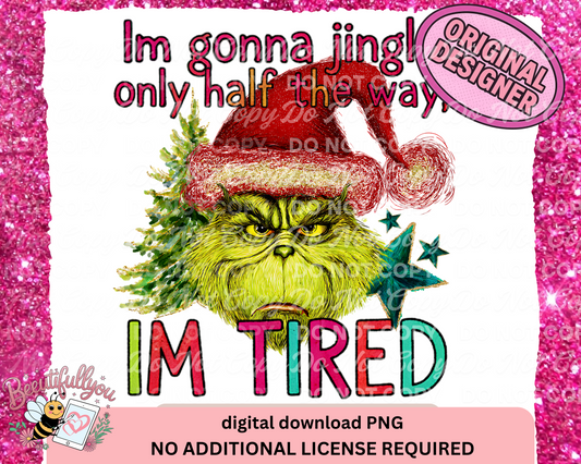 I'm Gonna Jingle Only Half the Way, I'm Tired PNG| Grinchy Christmas design