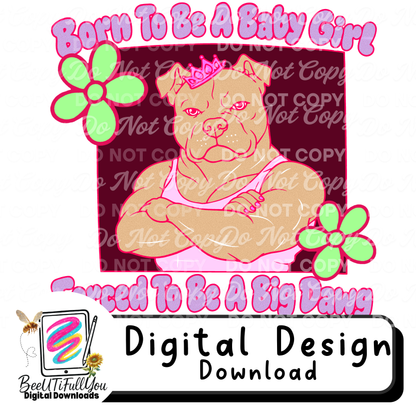 Born To Be A Baby Girl PNG | Forced To Be A Big Dawg | Funny Pit Bull Shirt Design | Strong Girl Aesthetic