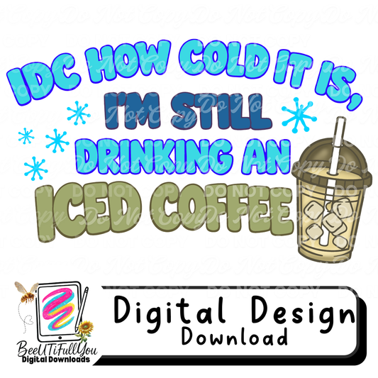 IDC How Cold It Is I’m Still Drinking an Iced Coffee | Funny Winter Coffee Design | Digital Design Download