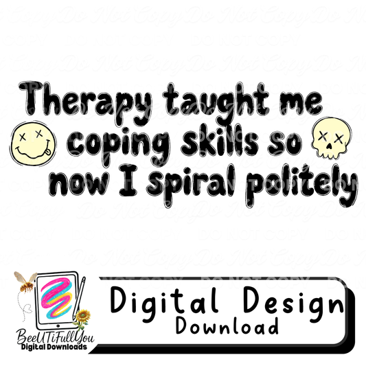 Therapy Taught Me Coping Skills So Now I Spiral Politely Digital Design Finished Design | Digital Download