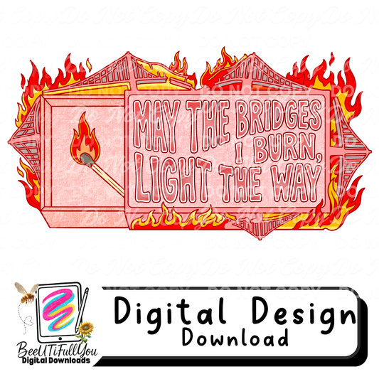 May the Bridges I Burn Light the Way PNG | Spicy Quote Fire Match Design | Dark Humor Sarcastic Shirt Graphic | Digital Download