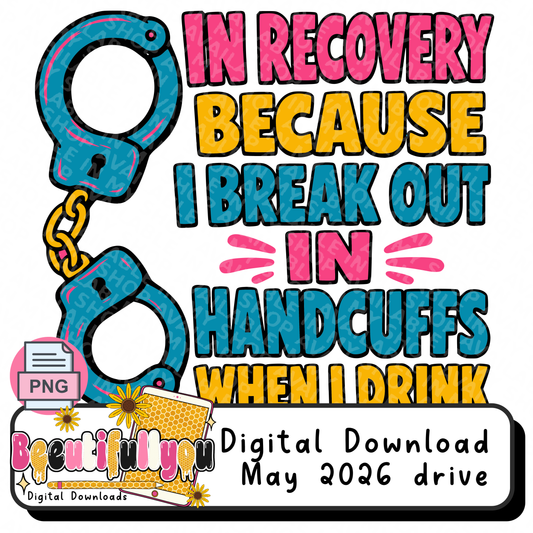 in Recovery Because I Break Out In Handcuffs PNG | Funny Recovery Shirt Design | Sober Humor Sublimation & DTF File | Recovery Awareness Graphic