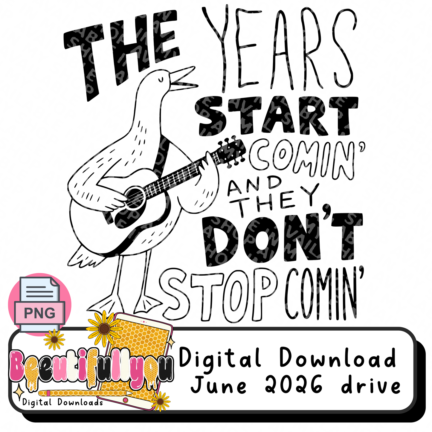 The Years Start Comin' and They Don't Stop Comin' PNG | Funny Goose Shirt Design | Retro Country Humor | Farmhouse Goose Graphic | Sublimation & DTF design download