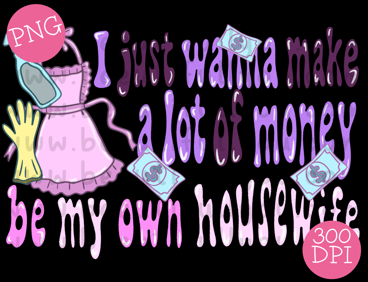 I Just Wanna Make a Lot of Money PNG | Funny Housewife Design Download