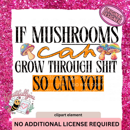 Mushroom Inspirational Quote PNG | If Mushrooms Can Grow Through Sh*t, So Can You | Funny Digital Download
