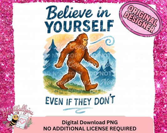 Believe in Yourself – Even If They Don’t | Inspirational Bigfoot PNG Design | No Additional License Required