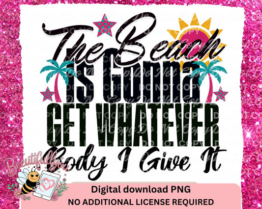 The Beach Is Gonna Get Whatever Body I Give It PNG | Funny Summer Body Positivity Digital Download